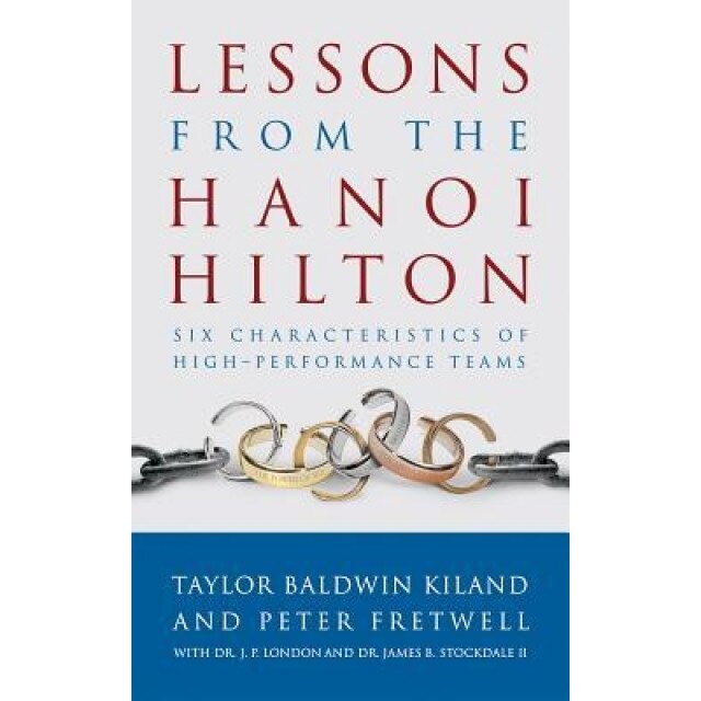 Lessons from the Hanoi Hilton: Six Characteristics of High-Performance Teams, Taylor Baldwin Kiland (Author)