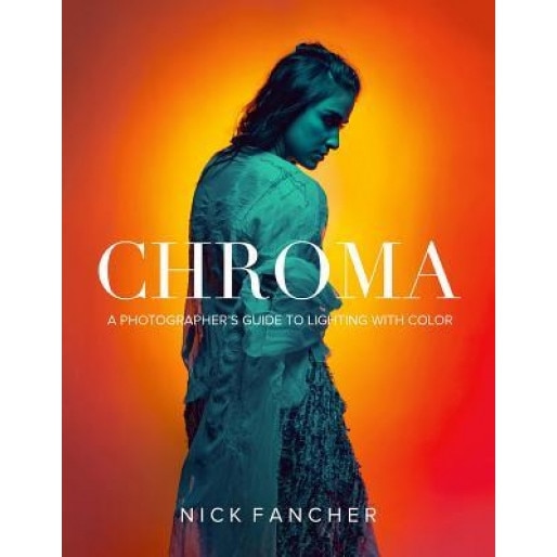 Chroma: A Photographer's Guide to Lighting with Color, Nick Fancher (Author)