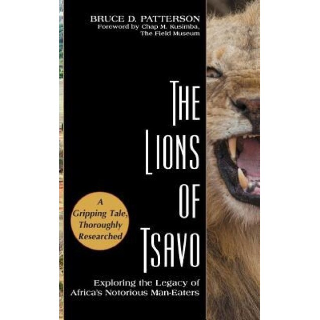 The Lions of Tsavo: Exploring the Legacy of Africa's Notorious Man-Eaters, Bruce D. Patterson (Author)