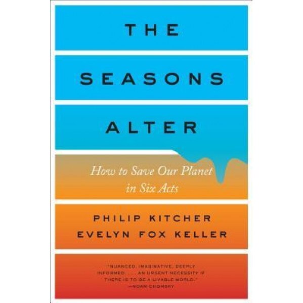 The Seasons Alter: How to Save Our Planet in Six Acts, Philip Kitcher (Author)