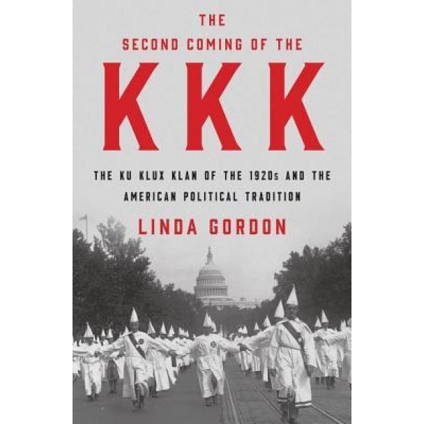The Second Coming of the KKK: The Ku Klux Klan of the 1920s and the American Political Tradition, Linda Gordon (Author)