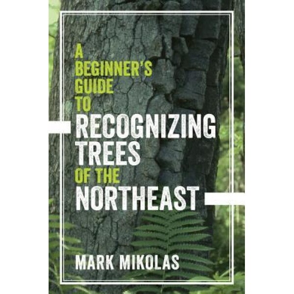 A Beginner's Guide to Recognizing Trees of the Northeast, Mark Mikolas (Author)