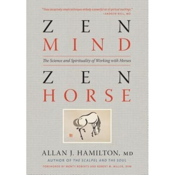 Zen Mind, Zen Horse: The Science and Spirituality of Working with Horses, Allan J. Hamilton (Author) Zen Mind, Zen Horse: The Science and Spirituality of Working with Horses, Allan J. Hamilton (Author)