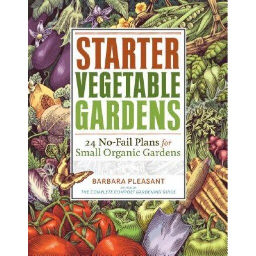 Starter Vegetable Gardens: 24 No-Fail Plans for Small Organic Gardens, Barbara Pleasant
