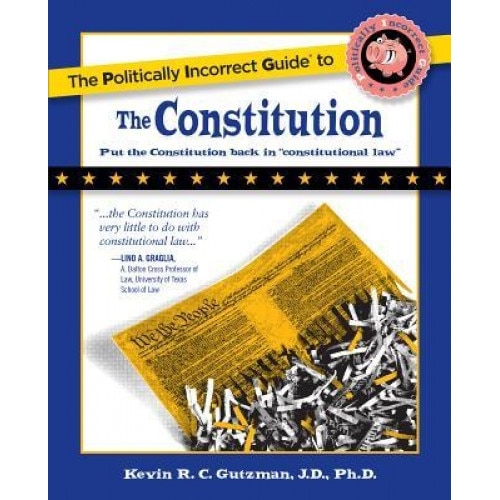 The Politically Incorrect Guide to the Constitution, Kevin R. C. Gutzman