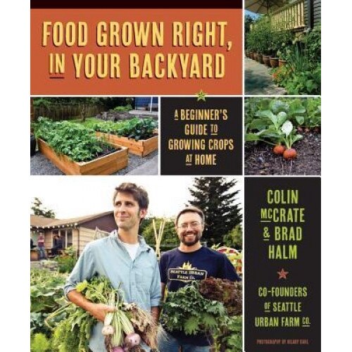 Food Grown Right, in Your Own Backyard: A Beginner's Guide to Growing Crops at Home, Colin McCrate (Author)