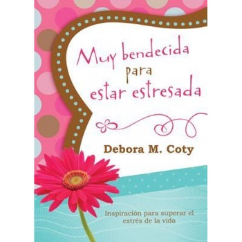 Muy Bendecida Para Estar Estresada: Inspiracion Para Salir del Charco de Estres de la Vida = Too Blessed to Be Stressed, Debora M. Coty (Author) Muy Bendecida Para Estar Estresada: Inspiracion Para Salir del Charco de Estres de la Vida = Too Blessed to Be Stressed, Debora M. Coty (Author)