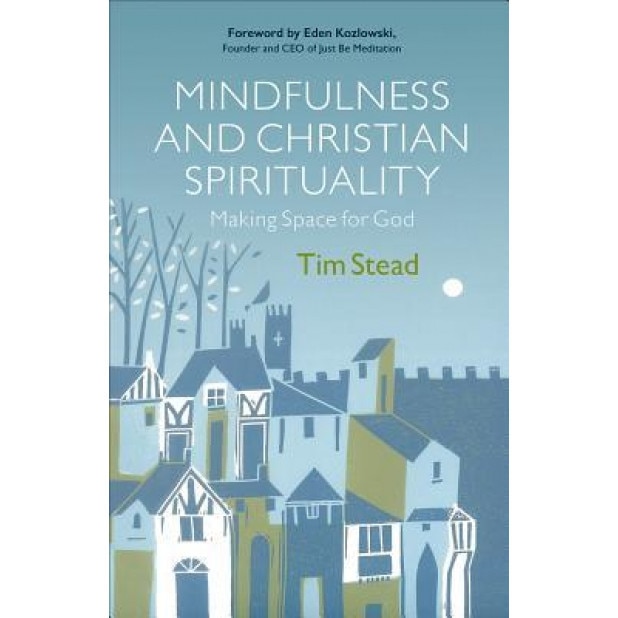 Mindfulness and Christian Spirituality: Making Space for God, Tim Stead (Author)