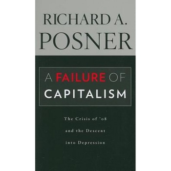 A Failure of Capitalism: The Crisis of '08 and the Descent Into Depression, Richard A. Posner (Author) A Failure of Capitalism: The Crisis of '08 and the Descent Into Depression, Richard A. Posner (Author)
