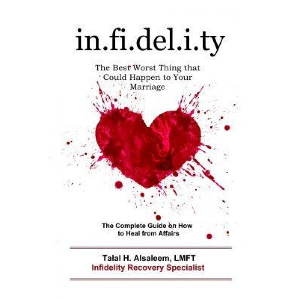 Infidelity: The Best Worst Thing That Could Happen to Your Marriage: The Complete Guide on How to Heal from Affairs, Talal H. Alsaleem Lmft (Author)