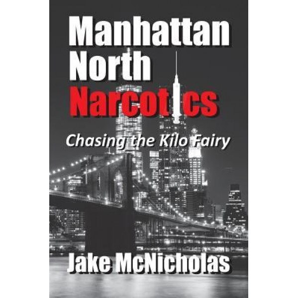 Manhattan North Narcotics: Chasing the Kilo Fairy, MR Jake McNicholas (Author)