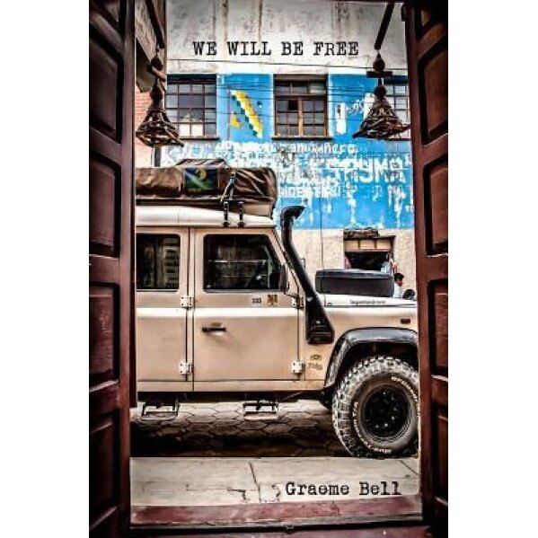 We Will Be Free: Overlanding in Africa and Around South America, Mr Graeme Robert Bell (Author)