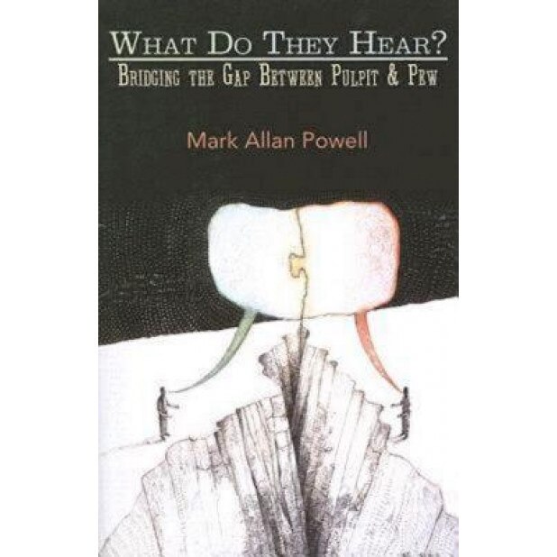 What Do They Hear?: Bridging the Gap Between Pulpit & Pew, Mark Allan Powell (Author)