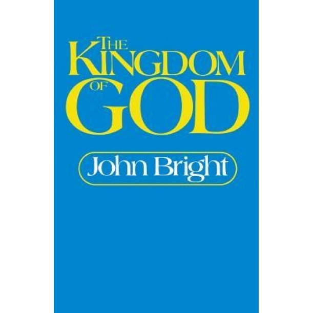 The Kingdom of God, John Bright (Author)