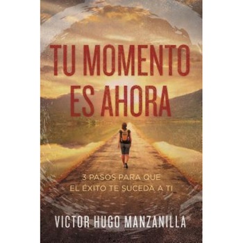 Tu Momento Es Ahora: 3 Pasos Para Que El Exito Te Suceda a Ti, Victor Hugo Manzanilla (Author) Tu Momento Es Ahora: 3 Pasos Para Que El Exito Te Suceda a Ti, Victor Hugo Manzanilla (Author)