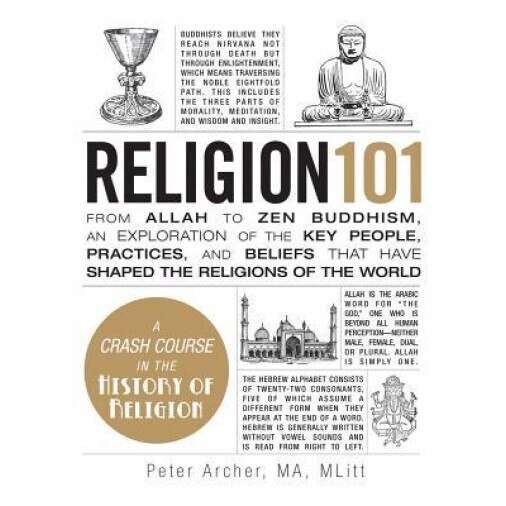 Religion 101: From Allah to Zen Buddhism, an Exploration of the Key People, Practices, and Beliefs That Have Shaped the Religions of, Peter Archer (Author)