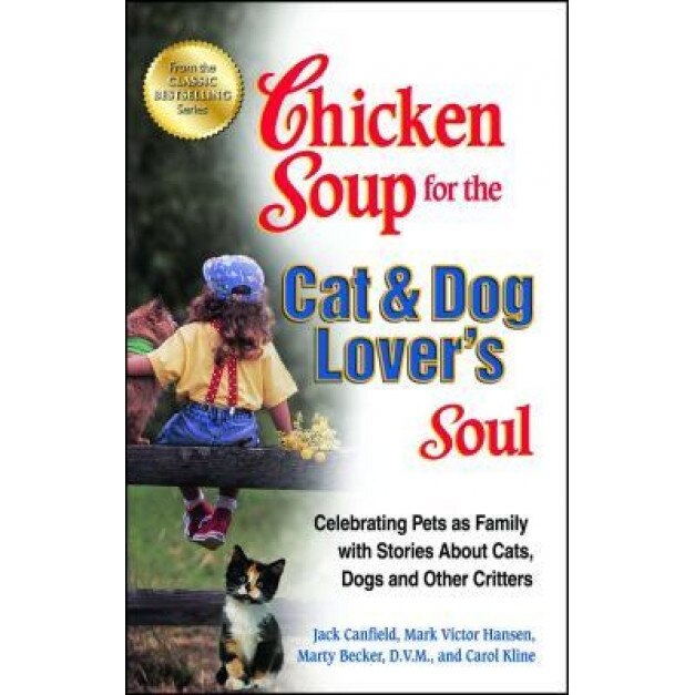 Chicken Soup for the Cat & Dog Lover's Soul: Celebrating Pets as Family with Stories about Cats, Dogs and Other Critters, Jack Canfield (Author)