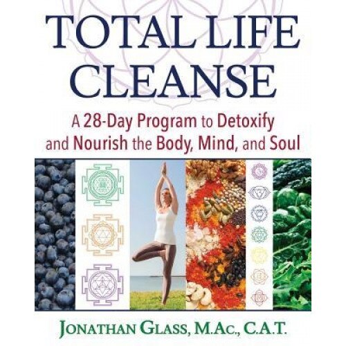 Total Life Cleanse: A 28-Day Program to Detoxify and Nourish the Body, Mind, and Soul, Jonathan Glass M. Ac C. a. T. (Author)