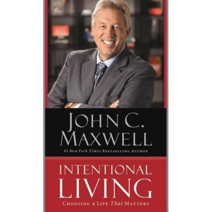 Intentional Living: Choosing a Life That Matters, John C. Maxwell (Author)