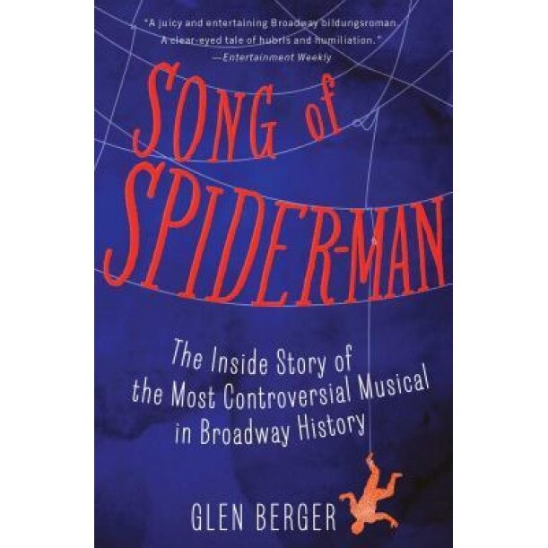 Song of Spider-Man: The Inside Story of the Most Controversial Musical in Broadway History, Glen Berger (Author)