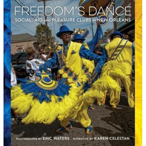 Freedom's Dance: Social Aid and Pleasure Clubs in New Orleans, Eric Waters (Photographer)