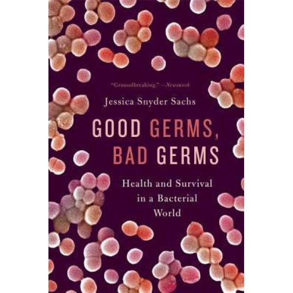 Good Germs, Bad Germs: Health and Survival in a Bacterial World, Jessica Snyder Sachs