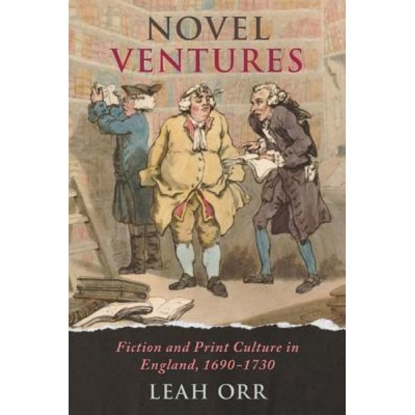 Novel Ventures: Fiction and Print Culture in England, 1690-1730, Leah Orr (Author)