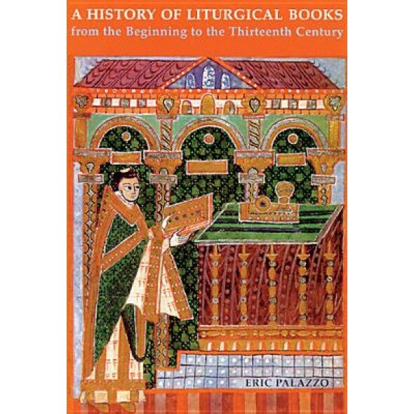 A History of Liturgical Books from the Beginning to the Thirteenth Century, Eric Palazzo (Author)