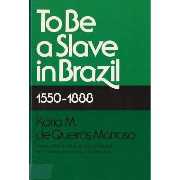 To Be a Slave in Brazil: 1550-1888, Mattoso Keatia M de Queireos (Author)