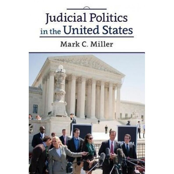 Judicial Politics in the United States, Mark C. Miller (Author)