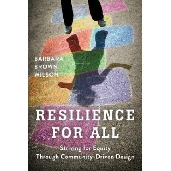 Resilience for All: Striving for Equity Through Community-Driven Design, Barbara Brown Wilson (Author)
