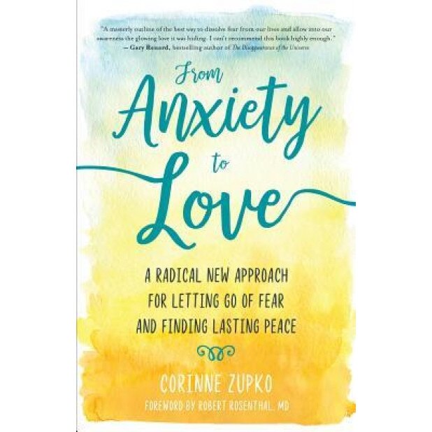 From Anxiety to Love: Working with Your Inner Therapist to Find Lasting Peace, Corinne Zupko (Author)