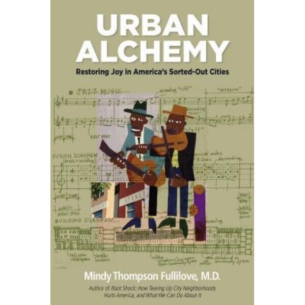 Urban Alchemy: Restoring Joy in America's Sorted-Out Cities, Mindy Thompson Fullilove (Author)