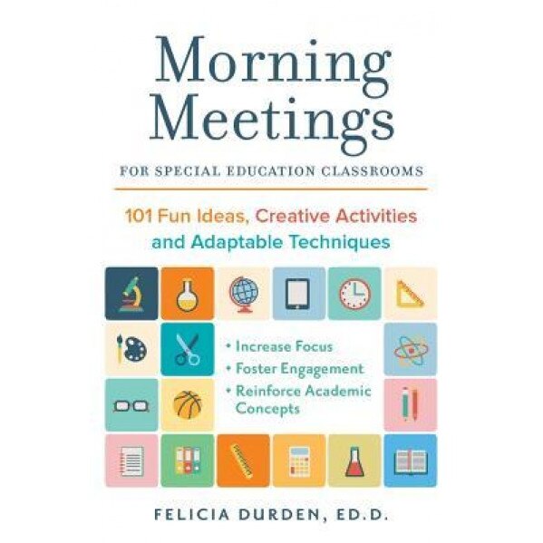 Morning Meetings for Special Education Classrooms: 101 Fun Ideas, Creative Activities and Adaptable Techniques, Dr Felicia Durden Ed D. (Author)