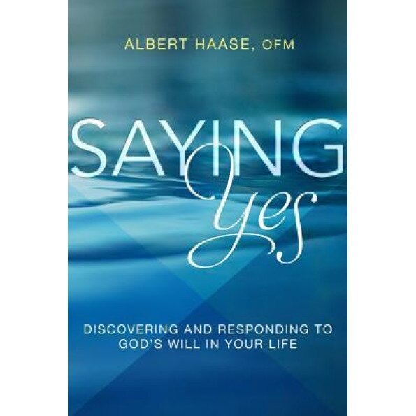 Saying Yes: Discovering and Responding to God's Will in Your Life, Albert Haase (Author)