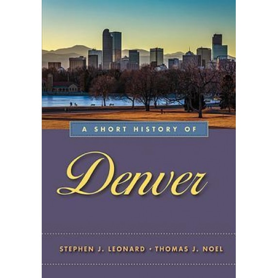 A Short History of Denver, Stephen J. Leonard (Author)