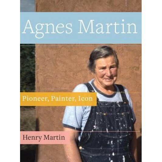 Agnes Martin: Pioneer, Painter, Icon, Henry Martin (Author)