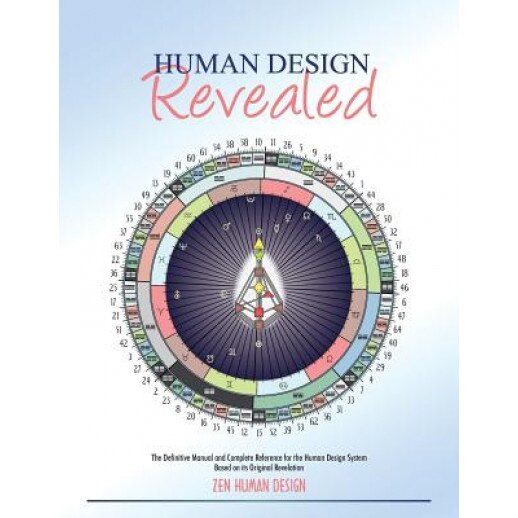 Human Design Revealed: The Definitive Manual and Complete Reference for the Human Design System Based on Its Original Revelation, Zeno Dickson (Author)