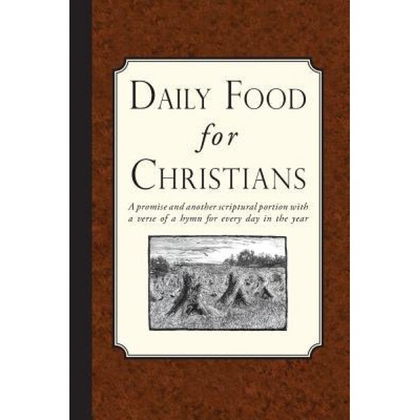 Daily Food for Christians: A Promise, and Another Scriptural Portion, with a Verse of a Hymn for Every Day in the Year, Religious Tract Society (Author)