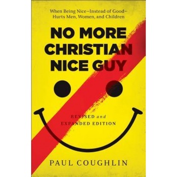 No More Christian Nice Guy: When Being Nice--Instead of Good--Hurts Men, Women, and Children, Paul Coughlin (Author) No More Christian Nice Guy: When Being Nice--Instead of Good--Hurts Men, Women, and Children, Paul Coughlin (Author)