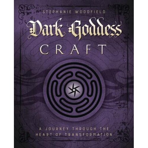 Dark Goddess Craft: A Journey Through the Heart of Transformation, Stephanie Woodfield (Author)
