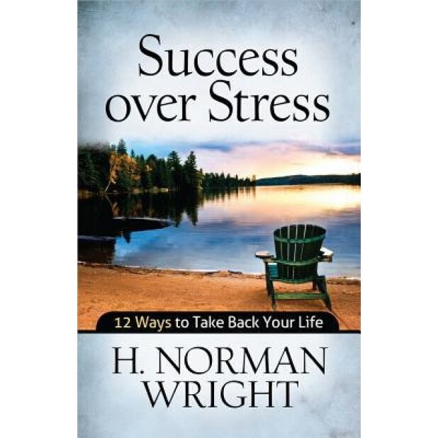 Success Over Stress: 12 Ways to Take Back Your Life, H. Norman Wright (Author)