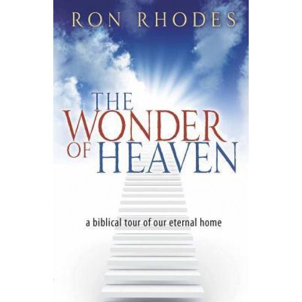 The Wonder of Heaven: A Biblical Tour of Our Eternal Home, Ron Rhodes