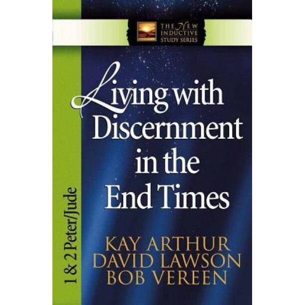 Living with Discernment in the End Times: 1 & 2 Peter and Jude, Bob Vereen, Kay Arthur, David Lawson