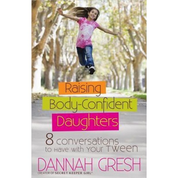 Raising Body-Confident Daughters: 8 Conversations to Have with Your Tween, Dannah Gresh (Author)