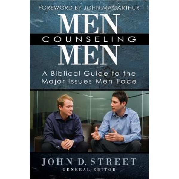 Men Counseling Men: A Biblical Guide to the Major Issues Men Face, John Street (Author)