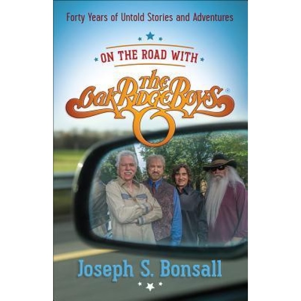 On the Road with the Oak Ridge Boys: Forty Years of Untold Stories and Adventures, Joe Bonsall (Author)