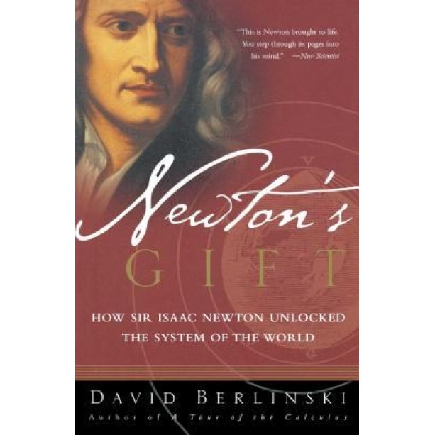 Newton's Gift: How Sir Isaac Newton Unlocked the System of the World, David Berlinski (Author)