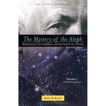 The Mystery of the Aleph: Mathematics, the Kabbalah, and the Search for Infinity, Amir D., PH.D. Aczel The Mystery of the Aleph: Mathematics, the Kabbalah, and the Search for Infinity, Amir D., PH.D. Aczel
