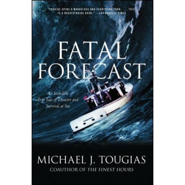 Fatal Forecast: An Incredible True Tale of Disaster and Survival at Sea, Michael Tougias